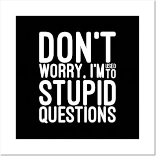 Don't Worry, I'm Used To Stupid Questions - Funny Sayings Posters and Art